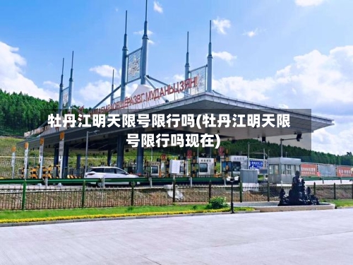 牡丹江明天限号限行吗(牡丹江明天限号限行吗现在)