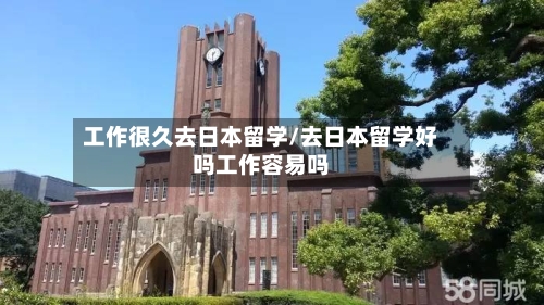 工作很久去日本留学/去日本留学好吗工作容易吗