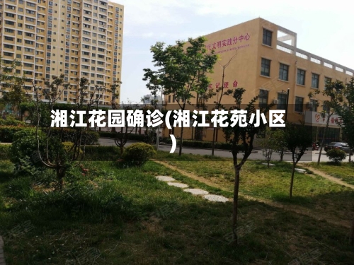 湘江花园确诊(湘江花苑小区)-第2张图片