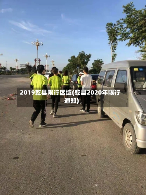 2019乾县限行区域(乾县2020年限行通知)-第3张图片
