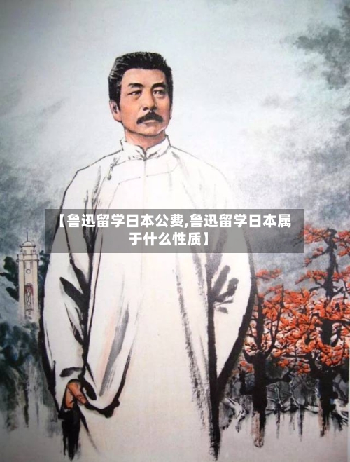 【鲁迅留学日本公费,鲁迅留学日本属于什么性质】-第2张图片