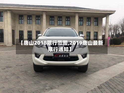 【唐山2018限行范围,2019唐山最新限行通知】